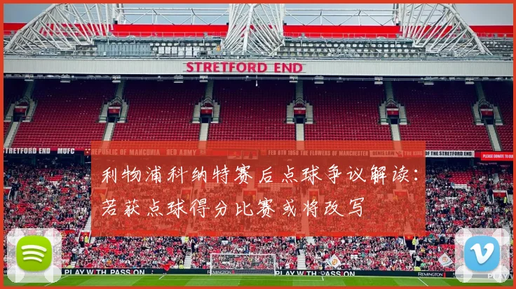 利物浦科纳特赛后点球争议解读：若获点球得分比赛或将改写